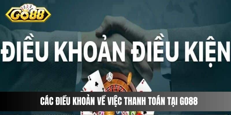 Các điều khoản về việc thanh toán tại Go88 